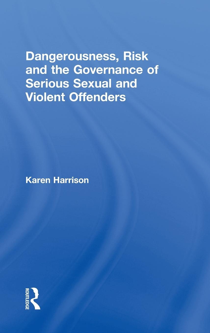 Vorderes Coverbild Dangerousness, Risk and the Governance of Serious Sexual and Violent Offenders