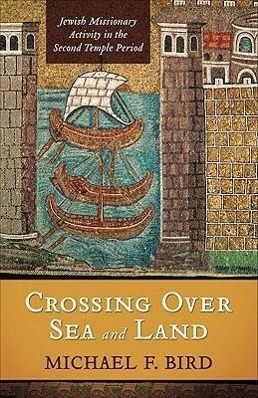 Vorderes Coverbild Crossing Over Sea and Land: Jewish Missionary Activity in the Second Temple Period