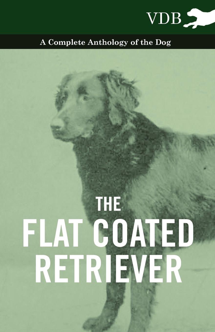 Vorderes Coverbild The Flat Coated Retriever - A Complete Anthology of the Dog