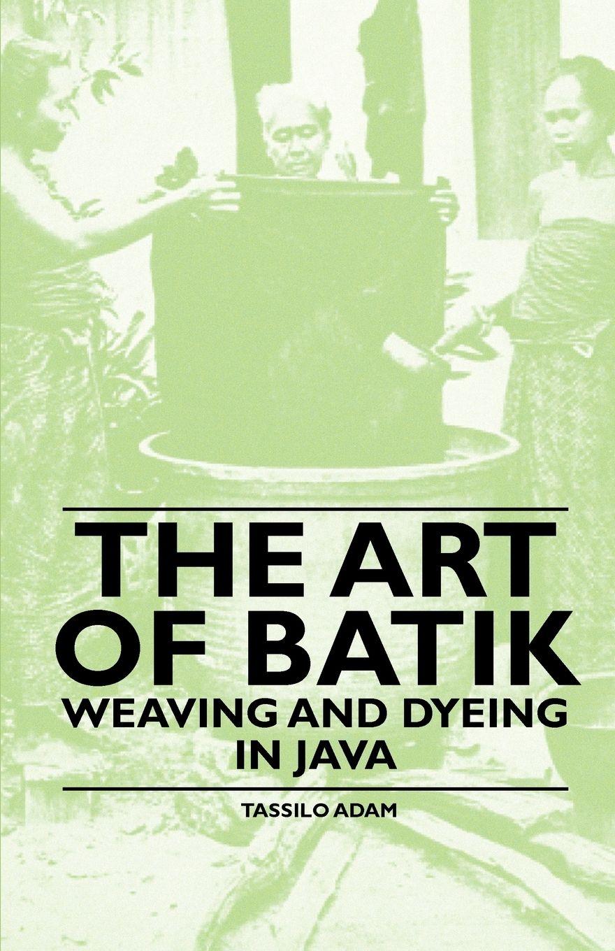 Vorderes Coverbild The Art of Batik - Weaving and Dyeing in Java