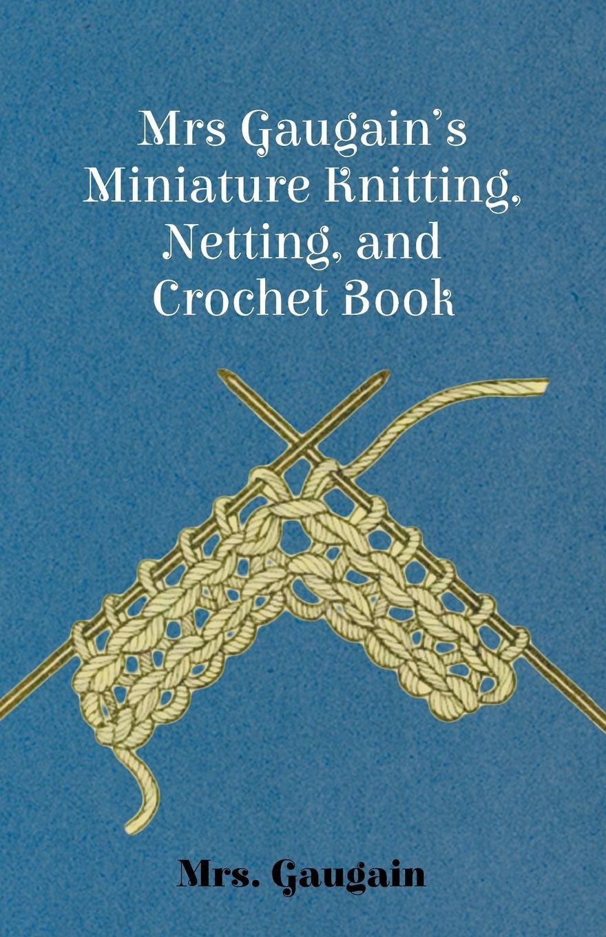 Vorderes Coverbild Mrs Gaugain's Miniature Knitting, Netting, and Crochet Book