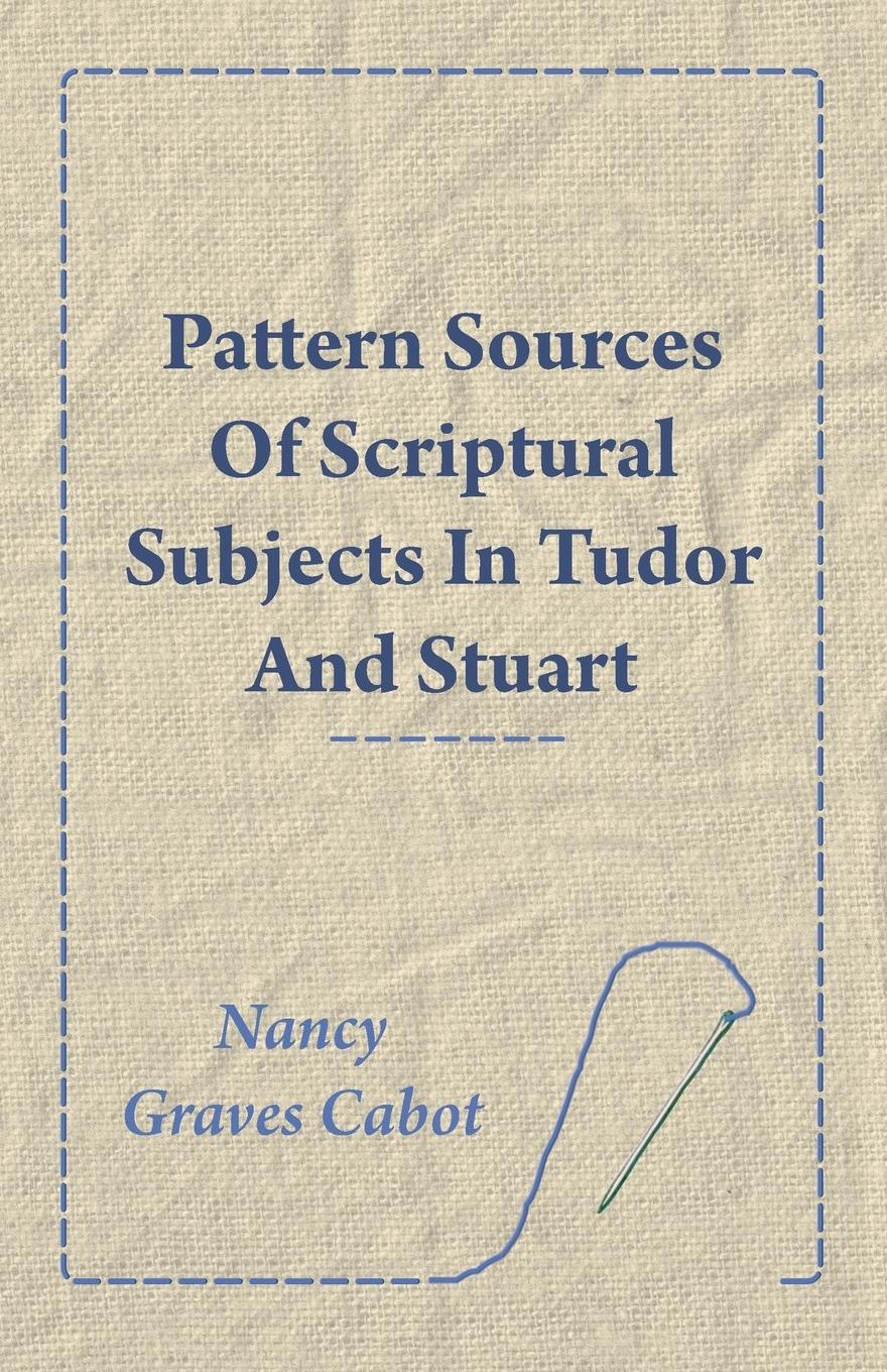 Vorderes Coverbild Pattern Sources Of Scriptural Subjects In Tudor And Stuart Embroideries
