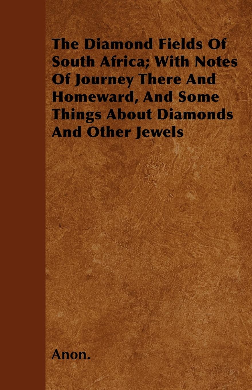 Vorderes Coverbild The Diamond Fields Of South Africa; With Notes Of Journey There And Homeward, And Some Things About Diamonds And Other Jewels