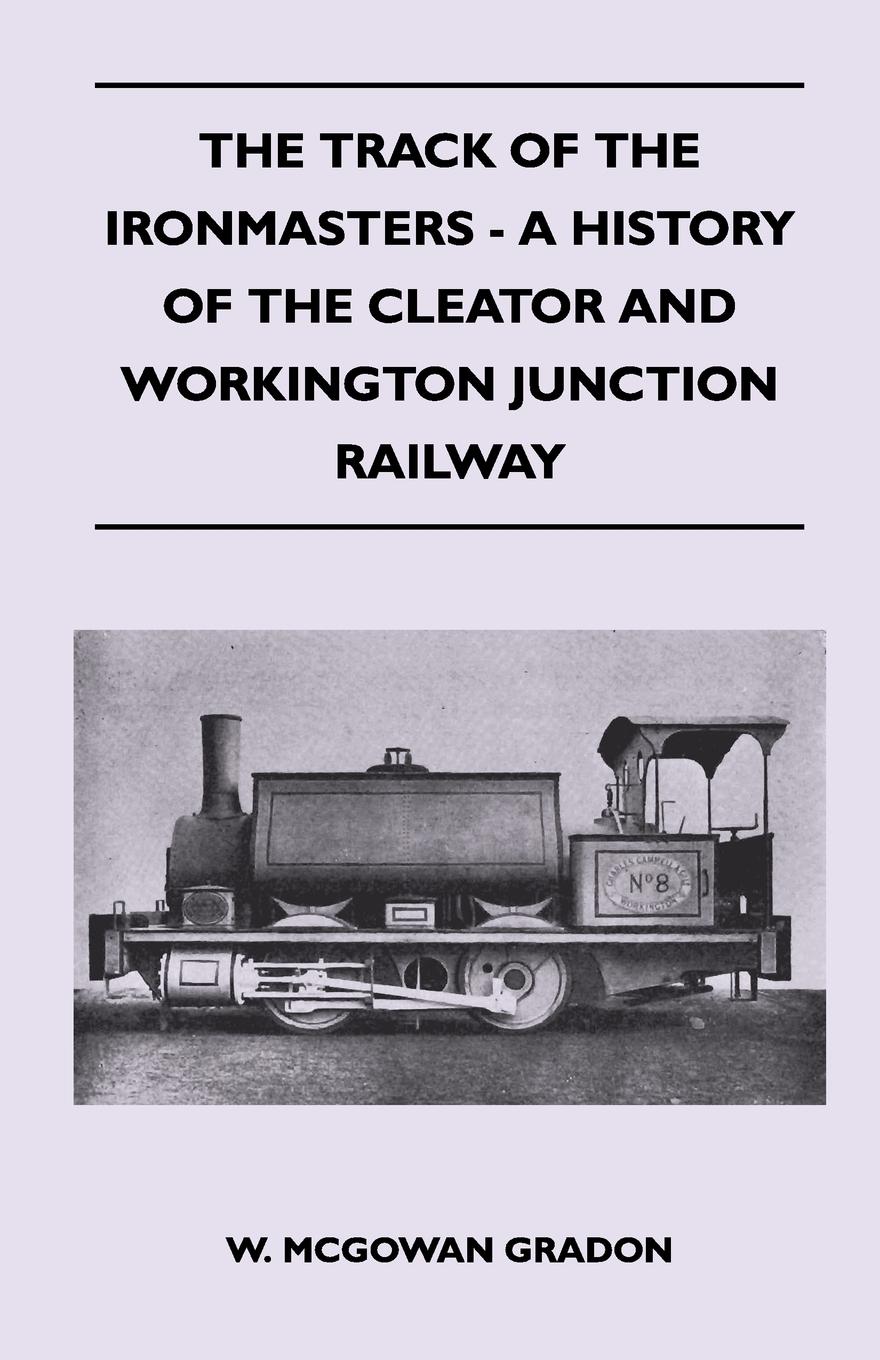 Vorderes Coverbild The Track Of The Ironmasters - A History Of The Cleator And Workington Junction Railway
