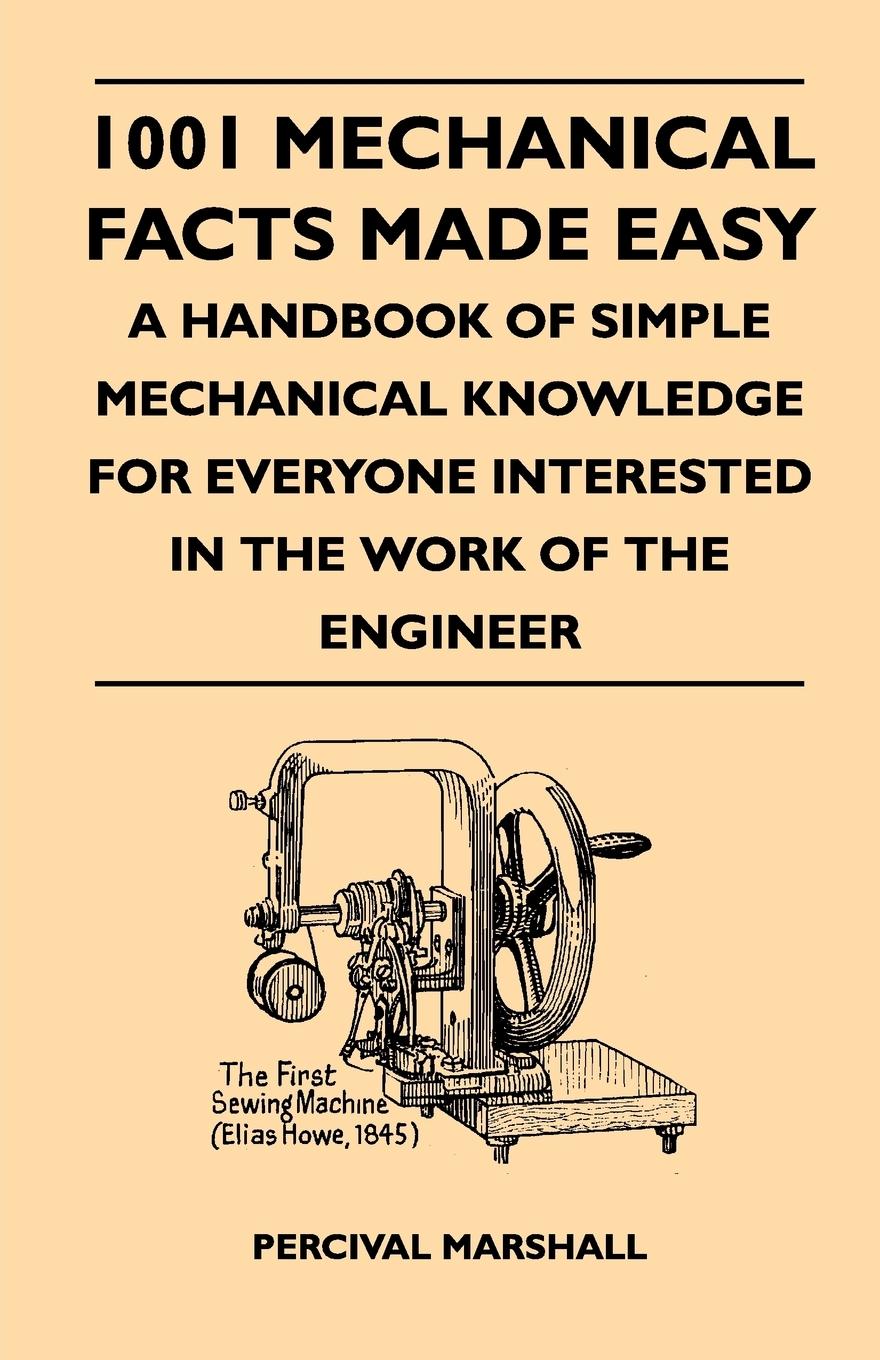 Vorderes Coverbild 1001 Mechanical Facts Made Easy - A Handbook Of Simple Mechanical Knowledge For Everyone Interested In The Work Of The Engineer