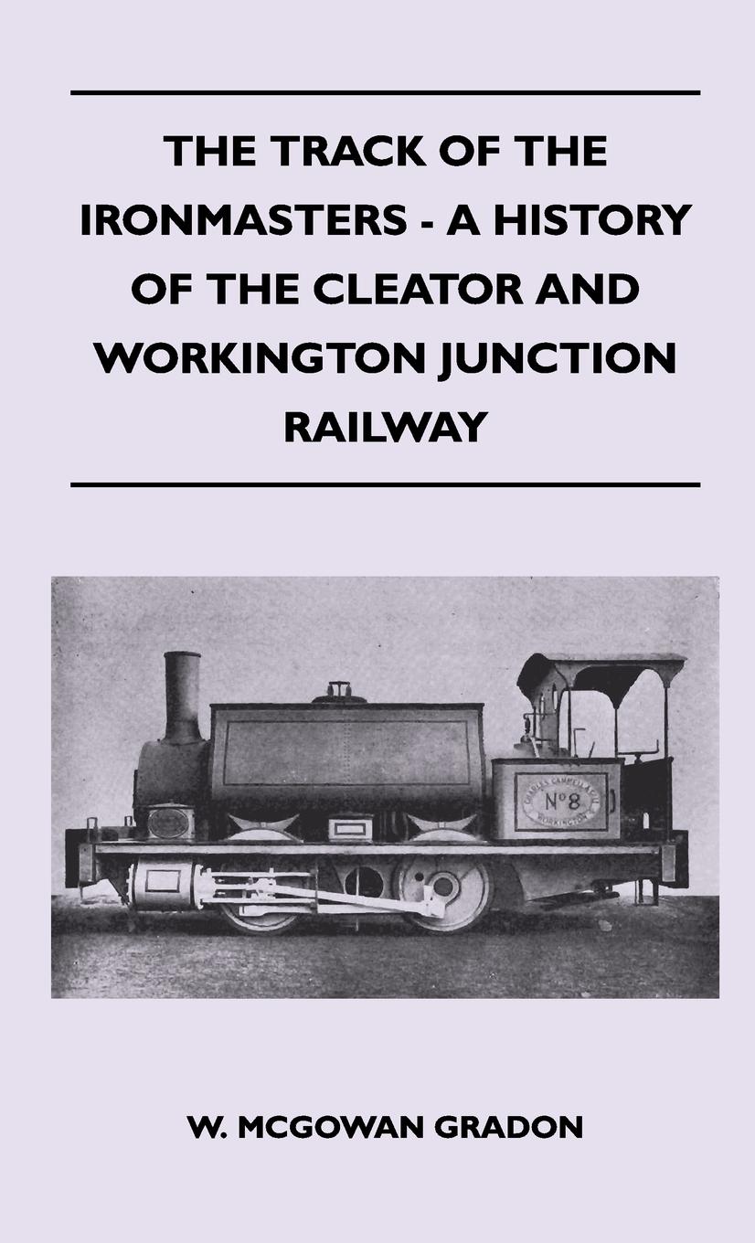 Vorderes Coverbild The Track Of The Ironmasters - A History Of The Cleator And Workington Junction Railway
