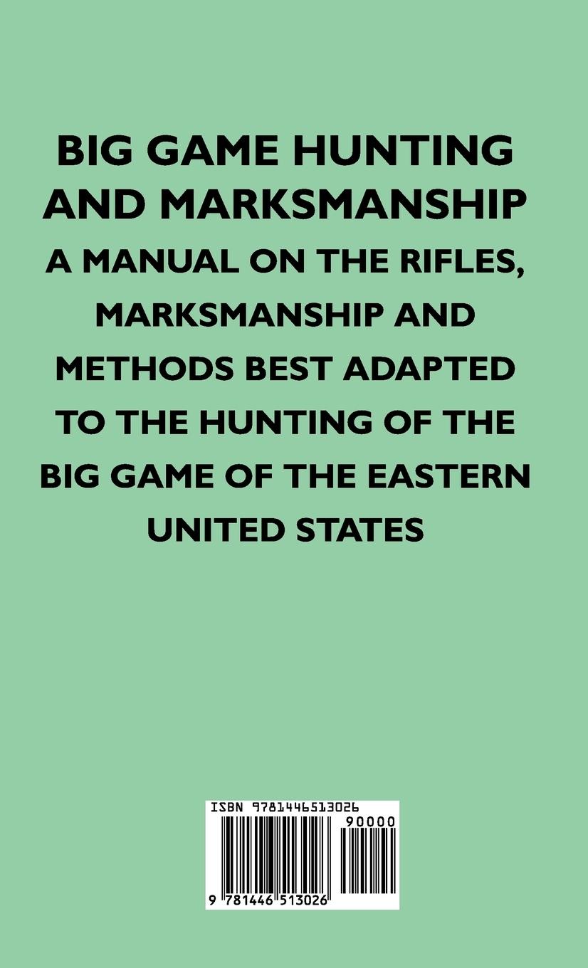 Rückseitencover Big Game Hunting And Marksmanship - A Manual On The Rifles, Marksmanship And Methods Best Adapted To The Hunting Of The Big Game Of The Eastern United States