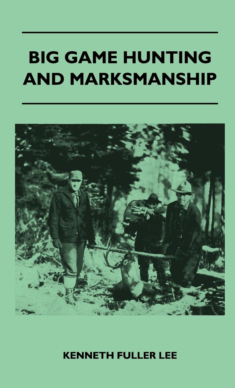 Vorderes Coverbild Big Game Hunting And Marksmanship - A Manual On The Rifles, Marksmanship And Methods Best Adapted To The Hunting Of The Big Game Of The Eastern United States