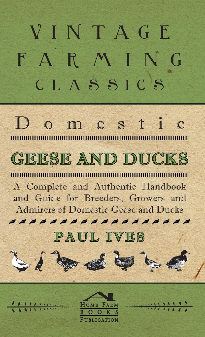 Vorderes Coverbild Domestic Geese And Ducks - A Complete And Authentic Handbook And Guide For Breeders, Growers And Admirers Of Domestic Geese And Ducks