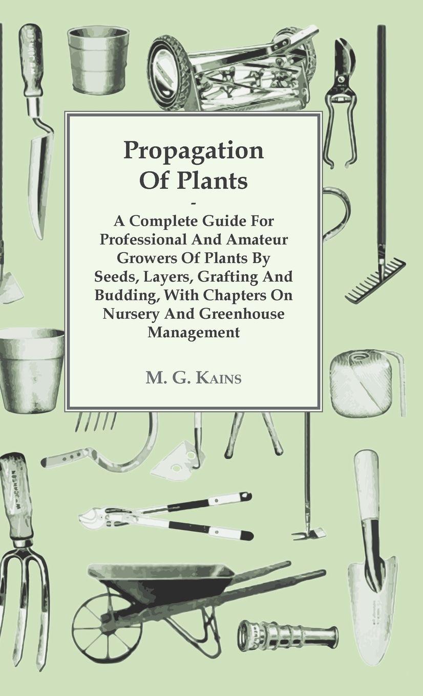 Vorderes Coverbild Propagation of Plants - A Complete Guide for Professional and Amateur Growers of Plants by Seeds, Layers, Grafting and Budding, with Chapters on Nursery and Greenhouse Management