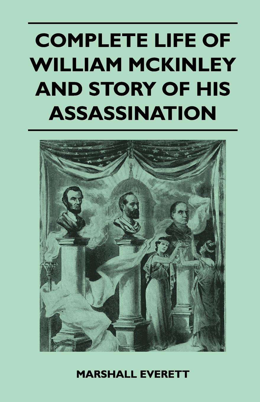 Vorderes Coverbild Complete Life of William McKinley and Story of His Assassination - An Authentic and Official Memorial Edition, Containing Every Incident in the Career