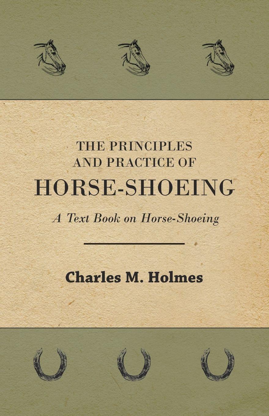 Vorderes Coverbild The Principles and Practice of Horse-Shoeing - A Text Book on Horse-Shoeing