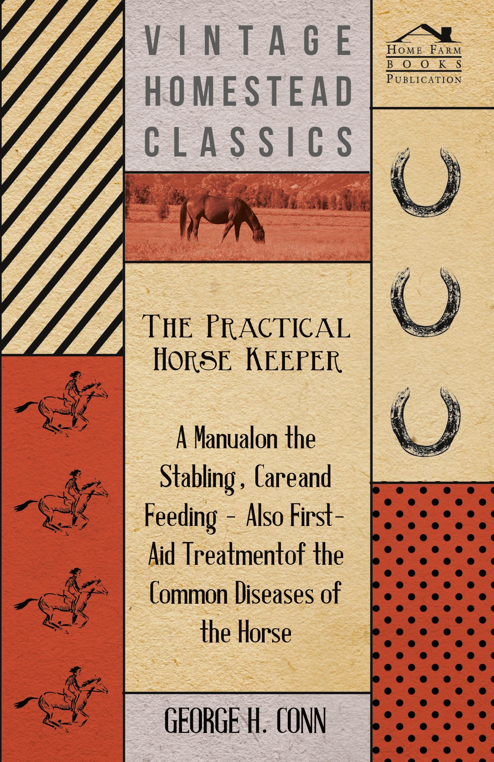 Vorderes Coverbild The Practical Horse Keeper - A Manual On The Stabling, Care And Feeding - Also First-Aid Treatment Of The Common Diseases Of The Horse