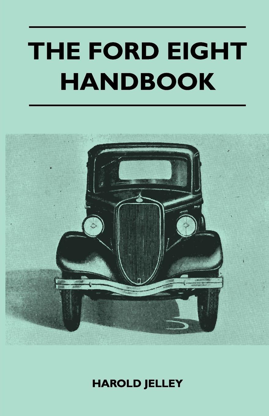 Vorderes Coverbild The Ford Eight Handbook - Being A New Edition Of 'The Popular Ford Handbook' - A Complete Guide For Owners And Prospective Purchasers (Covers Models From 1933 To 1939