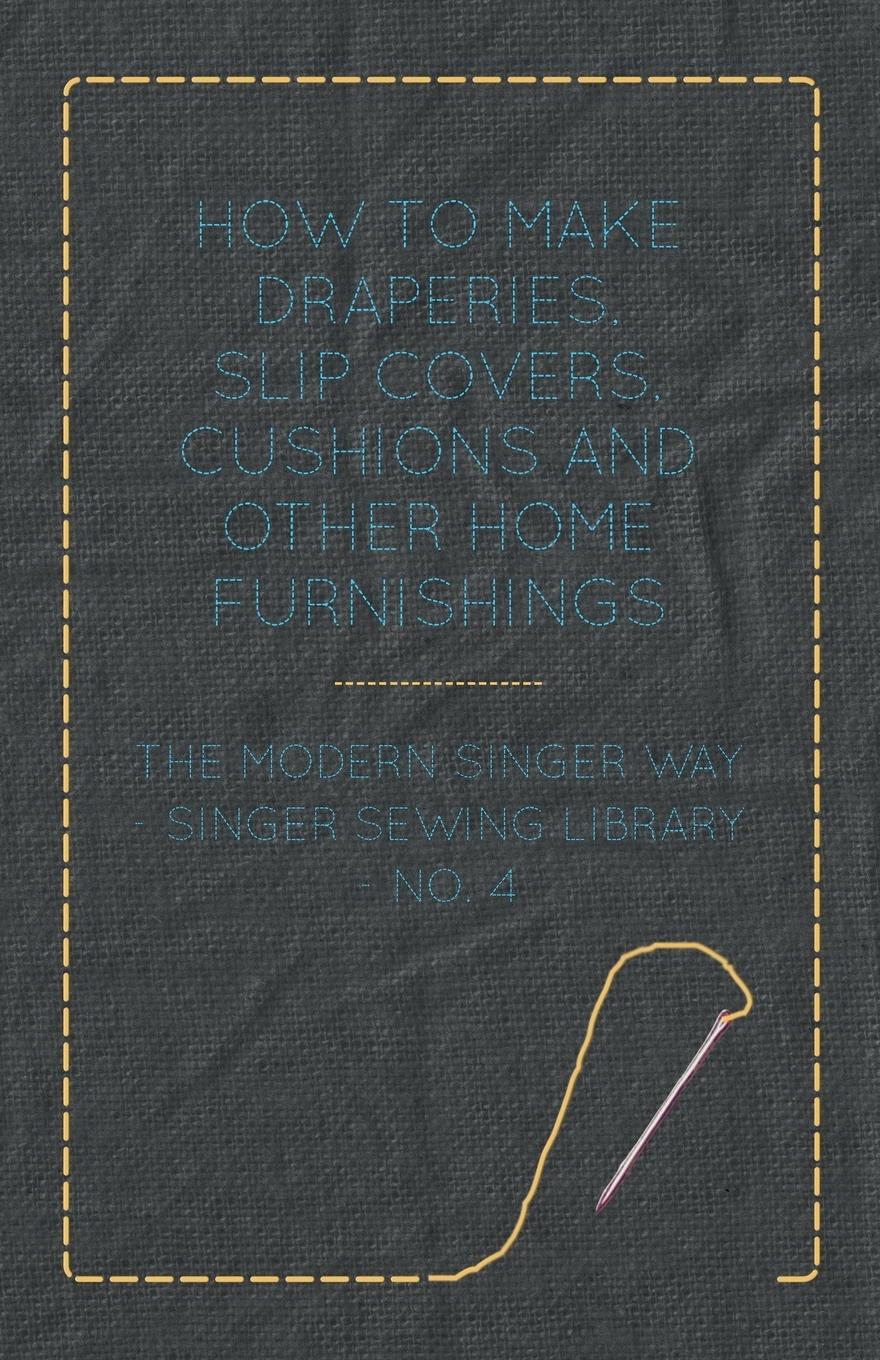 Vorderes Coverbild How to Make Draperies, Slip Covers, Cushions and Other Home Furnishings - The Modern Singer Way - Singer Sewing Library - No. 4
