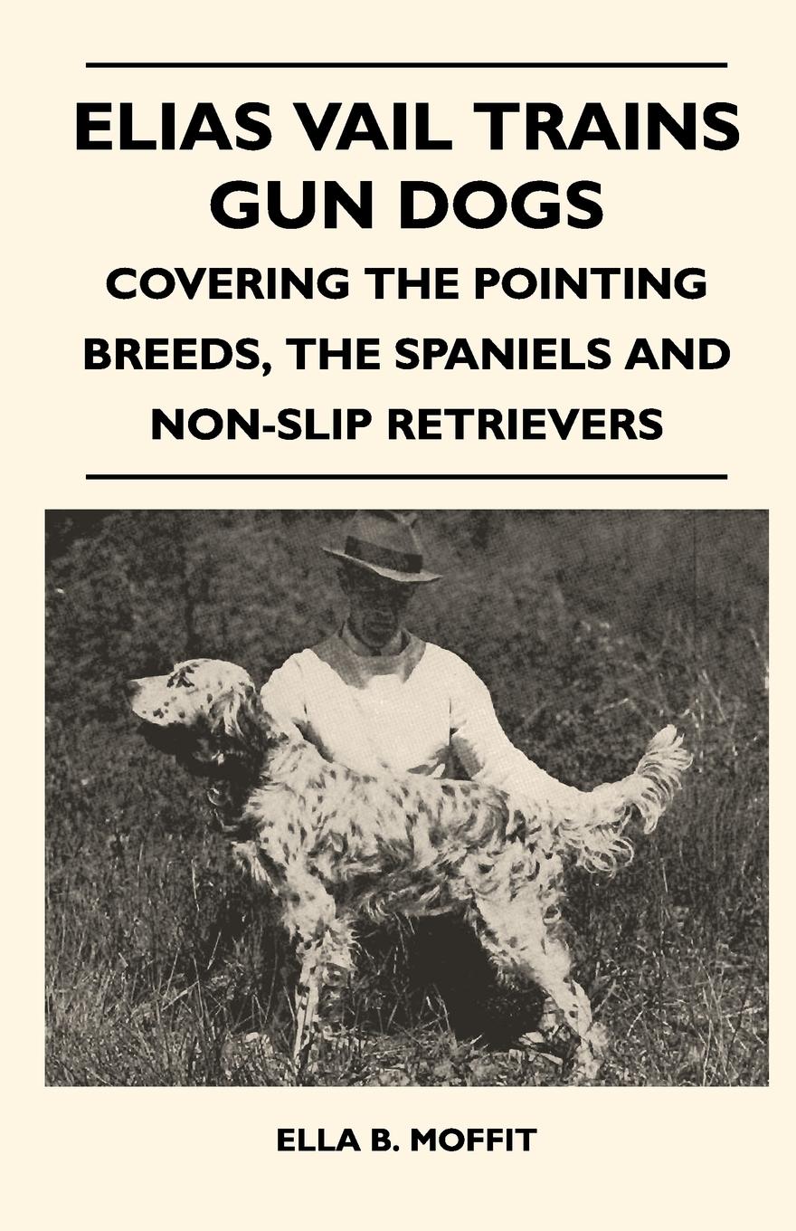 Vorderes Coverbild Elias Vail Trains Gun Dogs - Covering The Pointing Breeds, The Spaniels And Non-Slip Retrievers