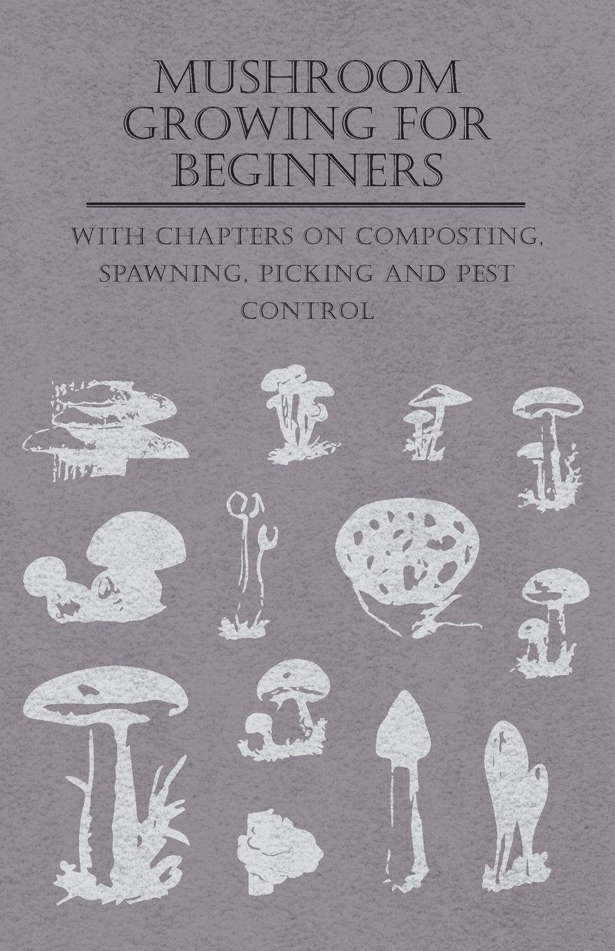 Vorderes Coverbild Mushroom Growing for Beginners - With Chapters on Composting, Spawning, Picking and Pest Control
