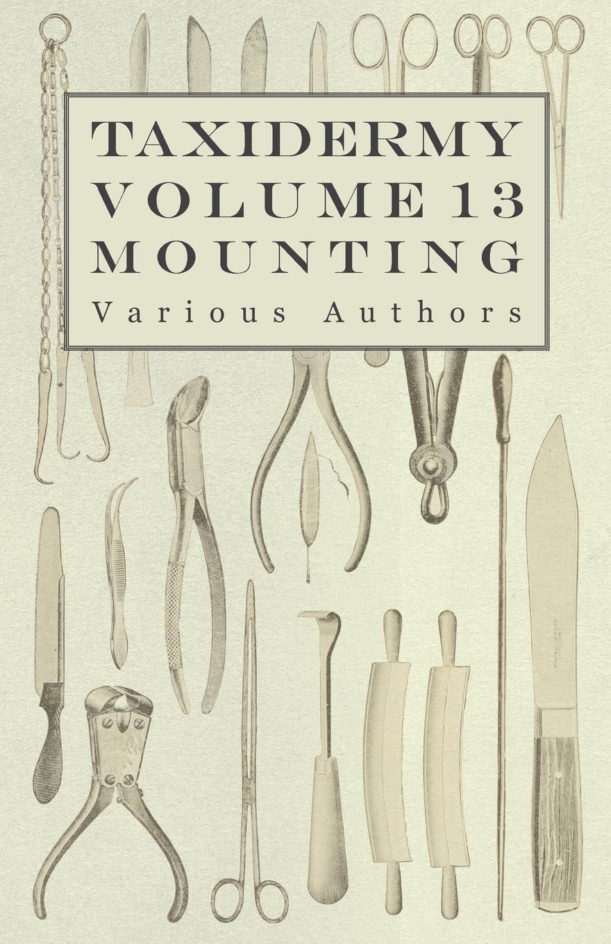 Vorderes Coverbild Taxidermy Vol. 13 Mounting - An Instructional Guide to the Methods of Mounting Mammals, Birds and Reptiles