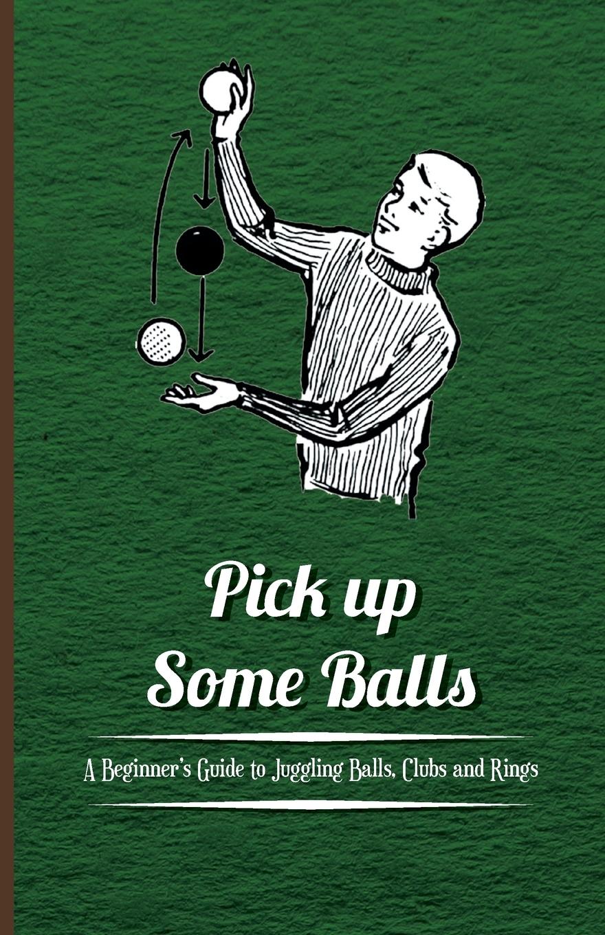 Vorderes Coverbild Pick Up Some Balls - A Beginner's Guide to Juggling Balls, Clubs and Rings