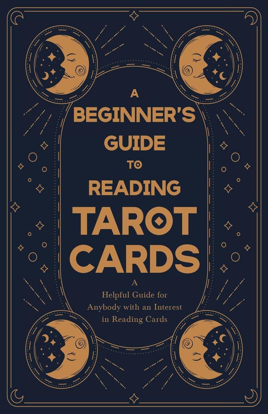 Vorderes Coverbild A Beginner's Guide to Reading Tarot Cards - A Helpful Guide for Anybody with an Interest in Reading Cards