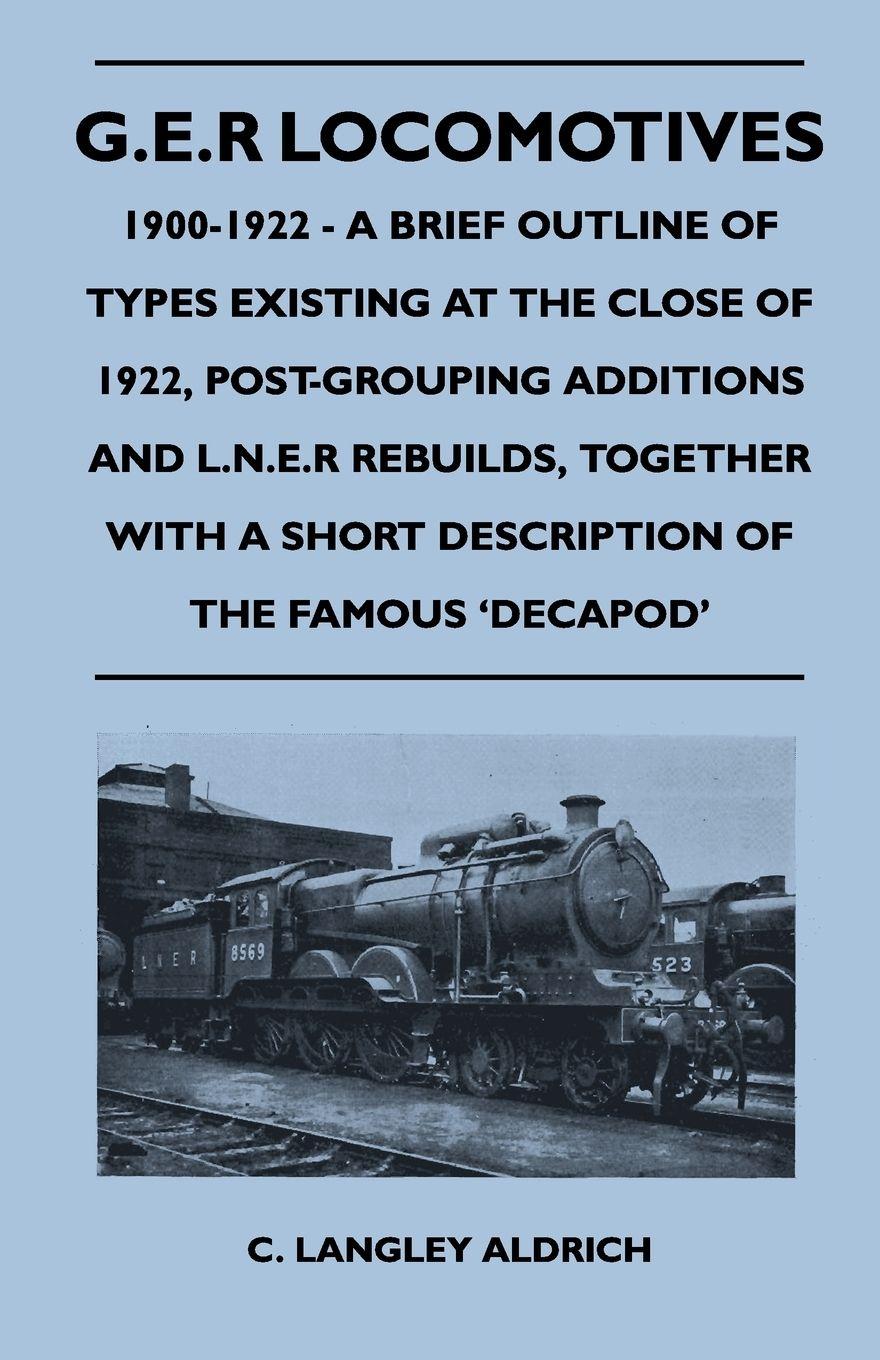 Vorderes Coverbild G.E.R Locomotives, 1900-1922 - A Brief Outline of Types Existing at the Close of 1922, Post-Grouping Additions and L.N.E.R Rebuilds, Together With a Short Description of the Famous 'Decapod'