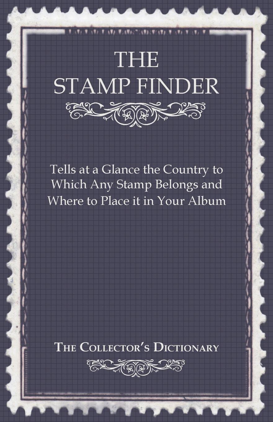 Vorderes Coverbild The Stamp Finder - Tells at a Glance the Country to Which Any Stamp Belongs and Where to Place It in Your Album - The Collector's Dictionary
