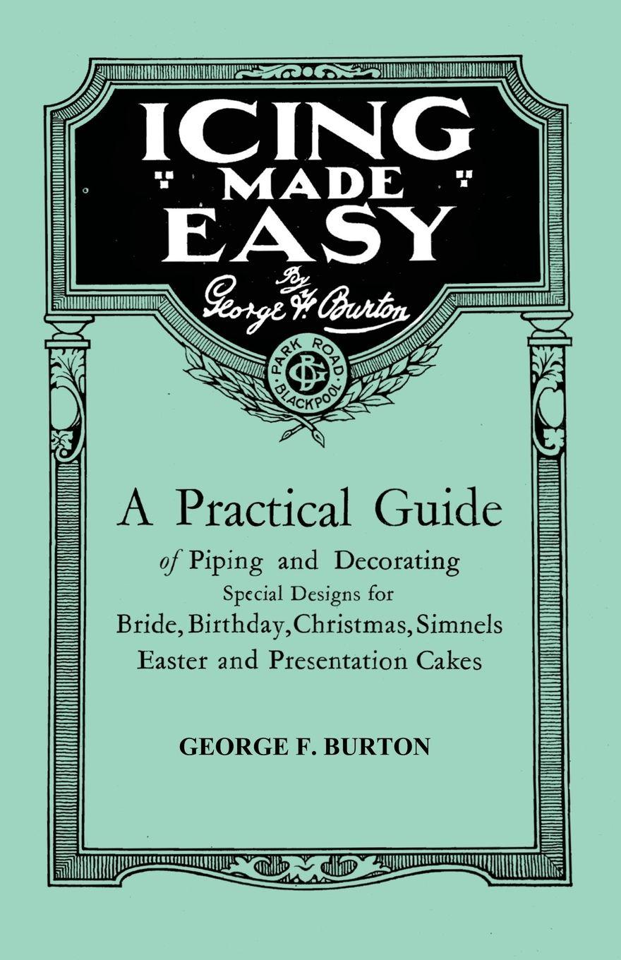 Vorderes Coverbild Icing Made Easy - A Practical Guide of Piping and Decorating Special Designs for Bride, Birthday, Christmas, Simnels Easter and Presentation Cakes