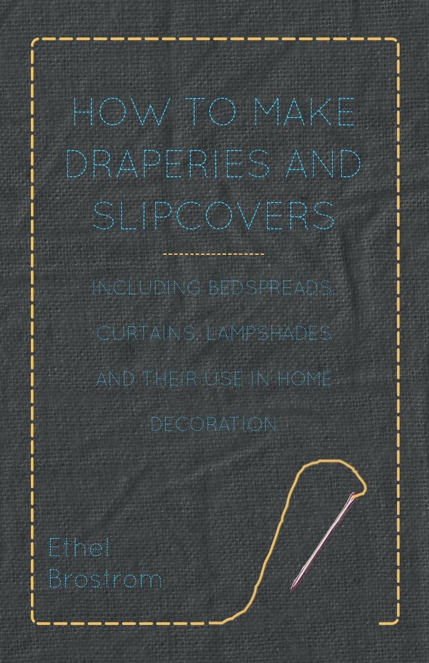 Vorderes Coverbild How to Make Draperies and Slipcovers - Including Bedspreads, Curtains, Lampshades and Their Use in Home Decoration