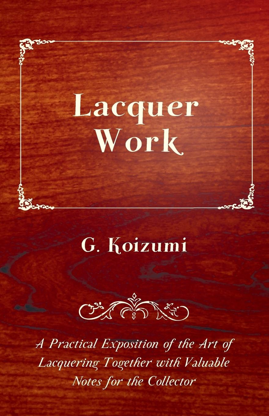 Vorderes Coverbild Lacquer Work - A Practical Exposition of the Art of Lacquering Together with Valuable Notes for the Collector