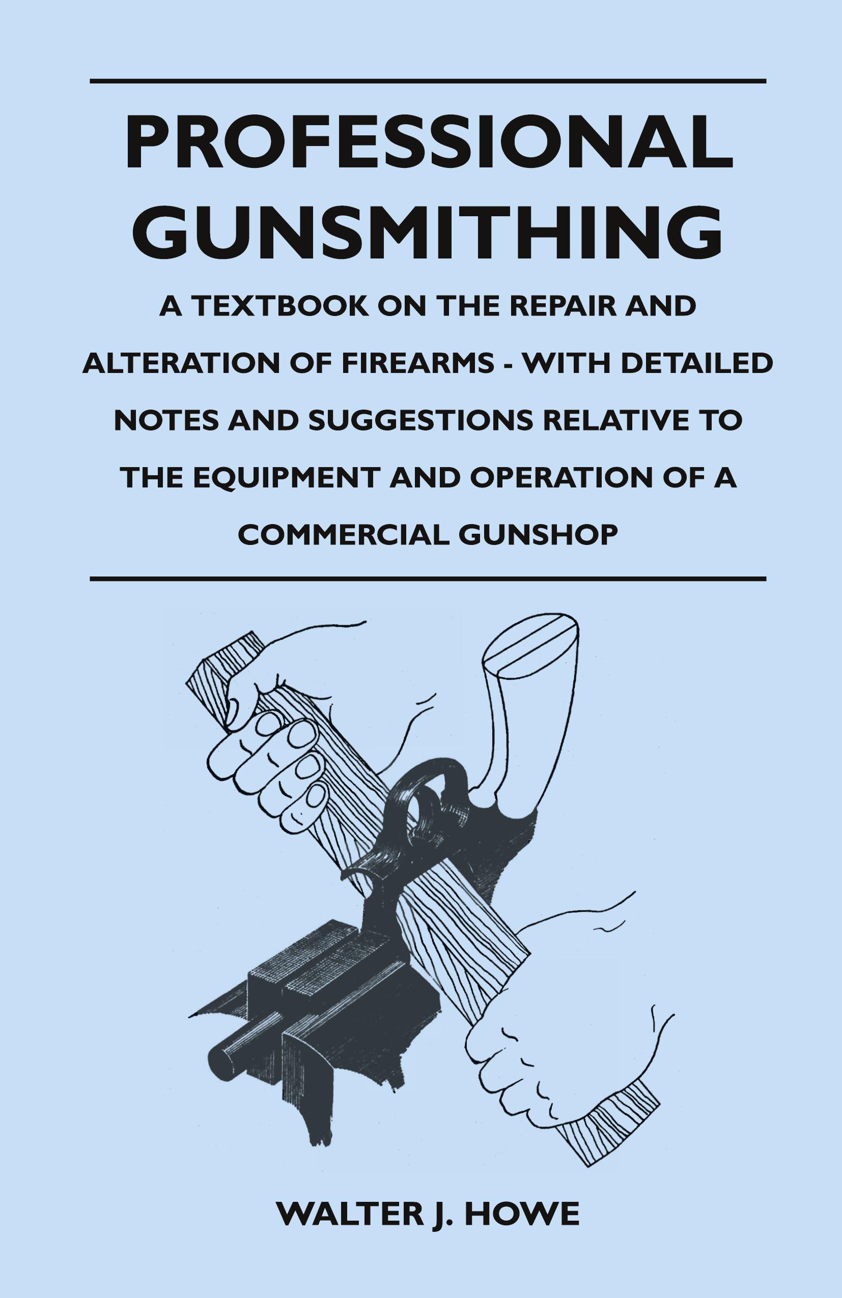 Vorderes Coverbild Professional Gunsmithing - A Textbook on the Repair and Alteration of Firearms - With Detailed Notes and Suggestions Relative to the Equipment and Operation of a Commercial Gun Shop