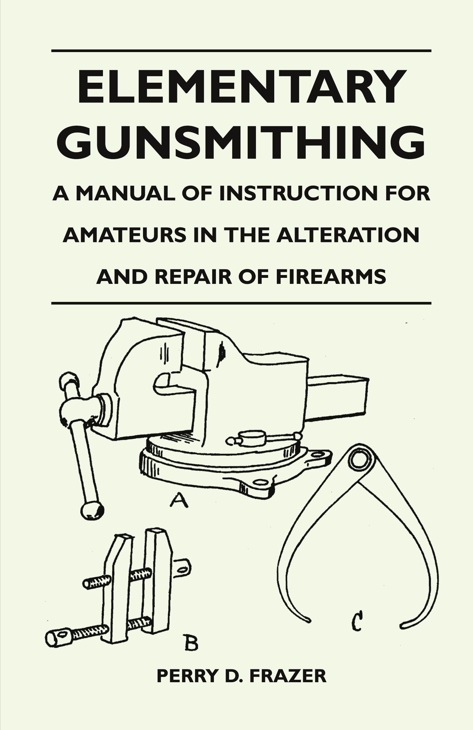 Vorderes Coverbild Elementary Gunsmithing - A Manual of Instruction for Amateurs in the Alteration and Repair of Firearms