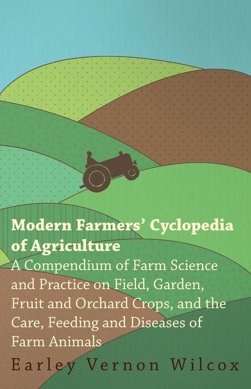 Vorderes Coverbild Modern Farmers' Cyclopedia of Agriculture - A Compendium of Farm Science and Practice on Field, Garden, Fruit and Orchard Crops, And the Care, Feeding and Diseases of Farm Animals