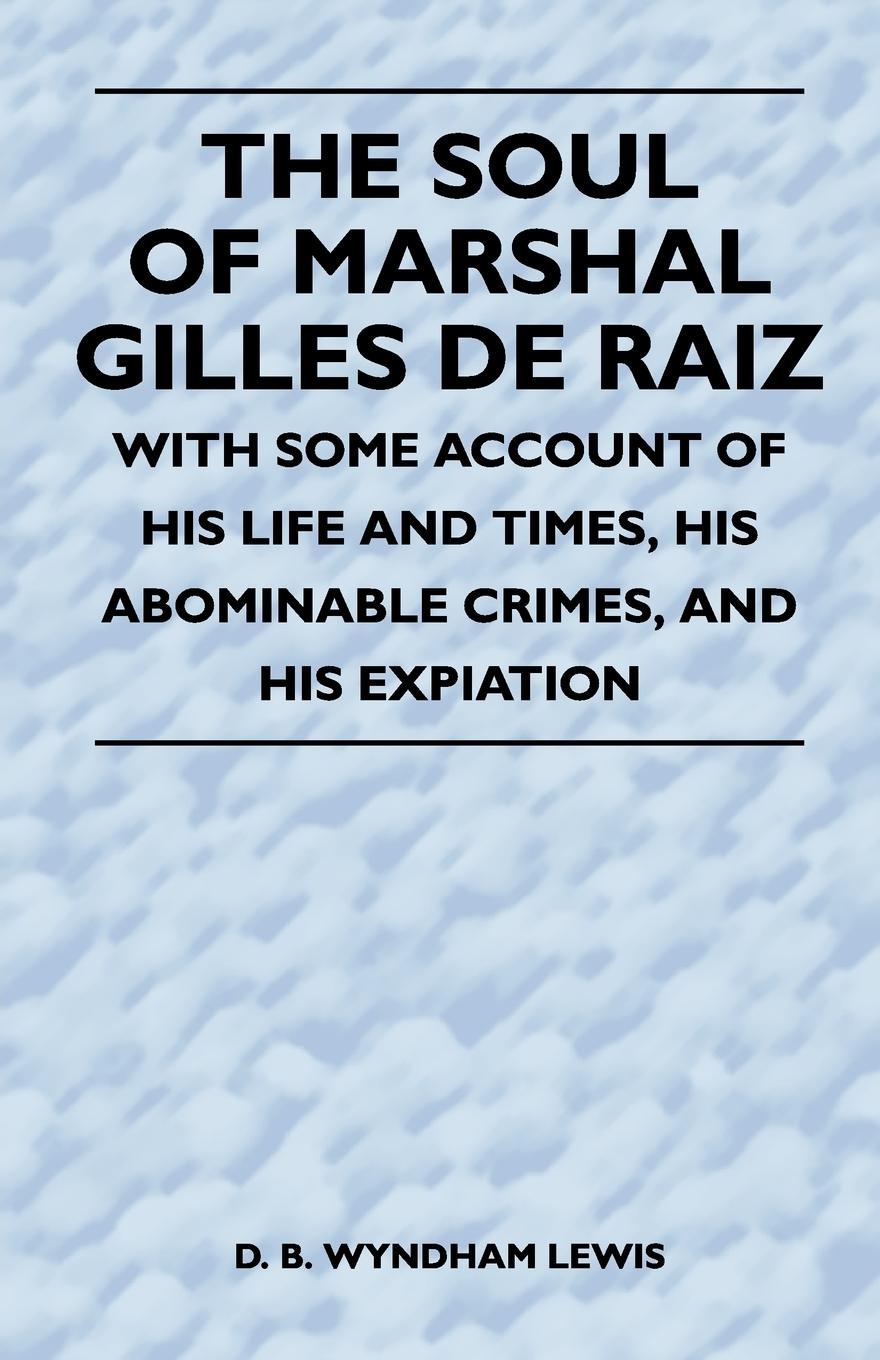 Vorderes Coverbild The Soul of Marshal Gilles de Raiz - With Some Account of His Life and Times, His Abominable Crimes, and His Expiation