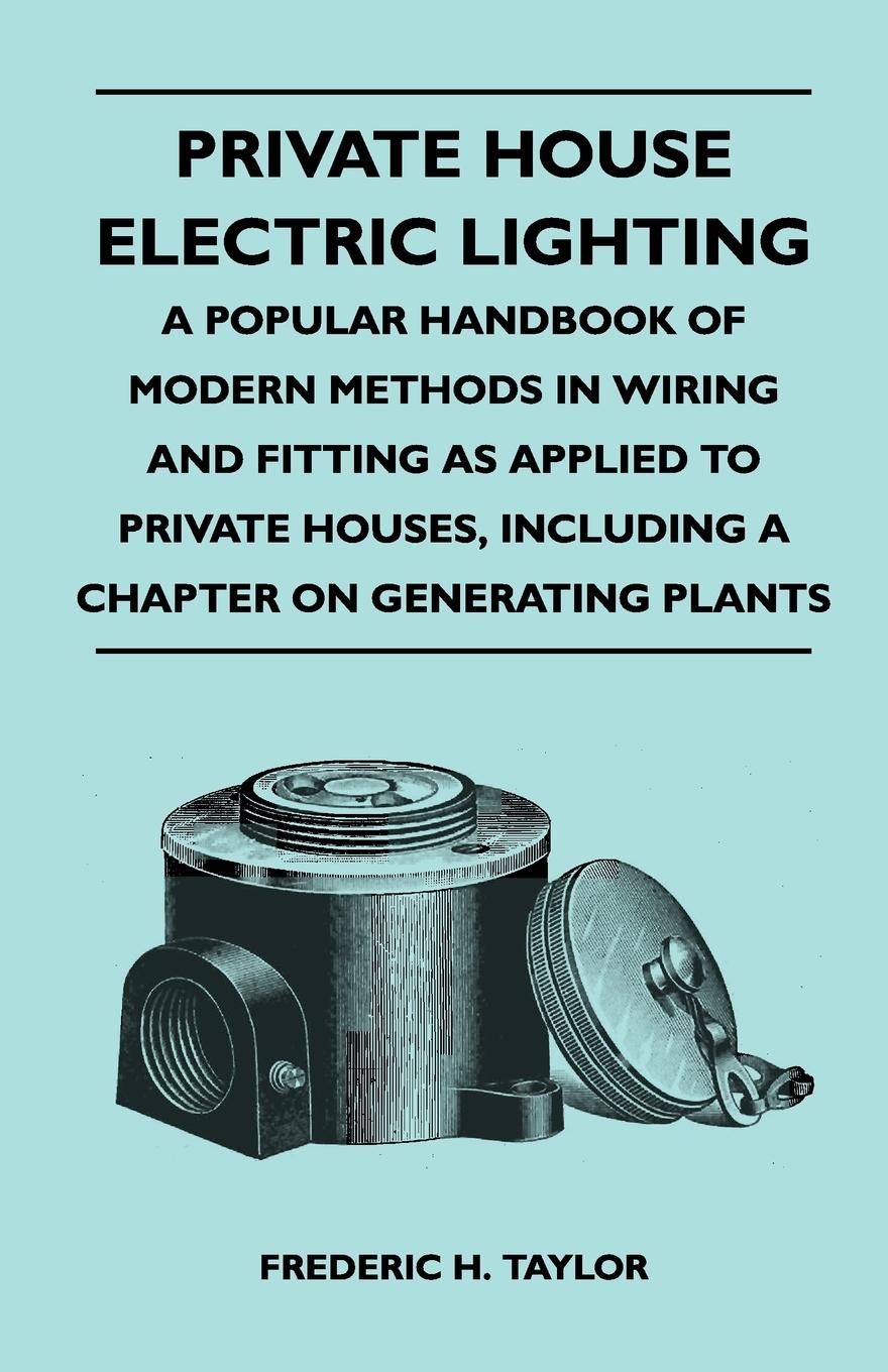 Vorderes Coverbild Private House Electric Lighting - A Popular Handbook of Modern Methods in Wiring and Fitting as Applied to Private Houses, Including a Chapter on Gene