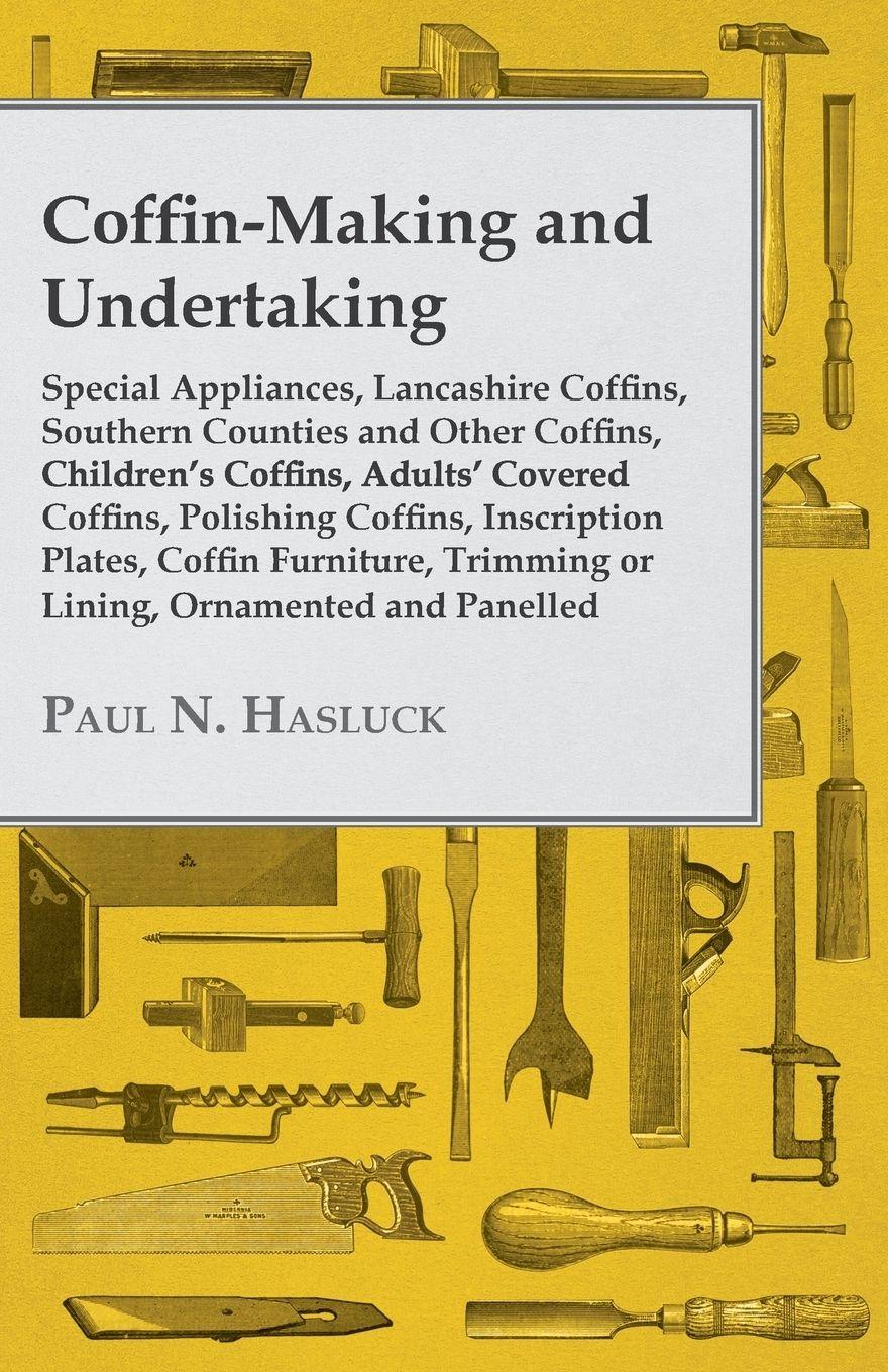Vorderes Coverbild Coffin-Making and Undertaking - Special Appliances, Lancashire Coffins, Southern Counties and Other Coffins, Children's Coffins, Adults' Covered Coffi