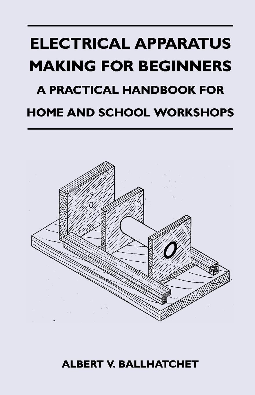 Vorderes Coverbild Electrical Apparatus Making for Beginners - A Practical Handbook for Home and School Workshops
