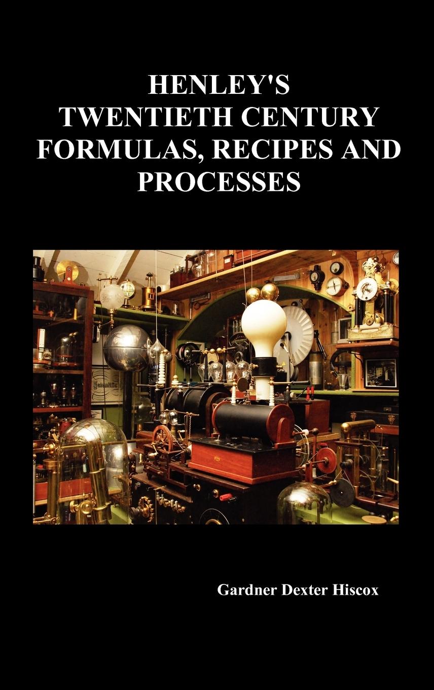 Vorderes Coverbild Henley's Twentieth Century Forrmulas, Recipes and Processes, Containing Ten Thousand Selected Household and Workshop Formulas, Recipes, Processes and