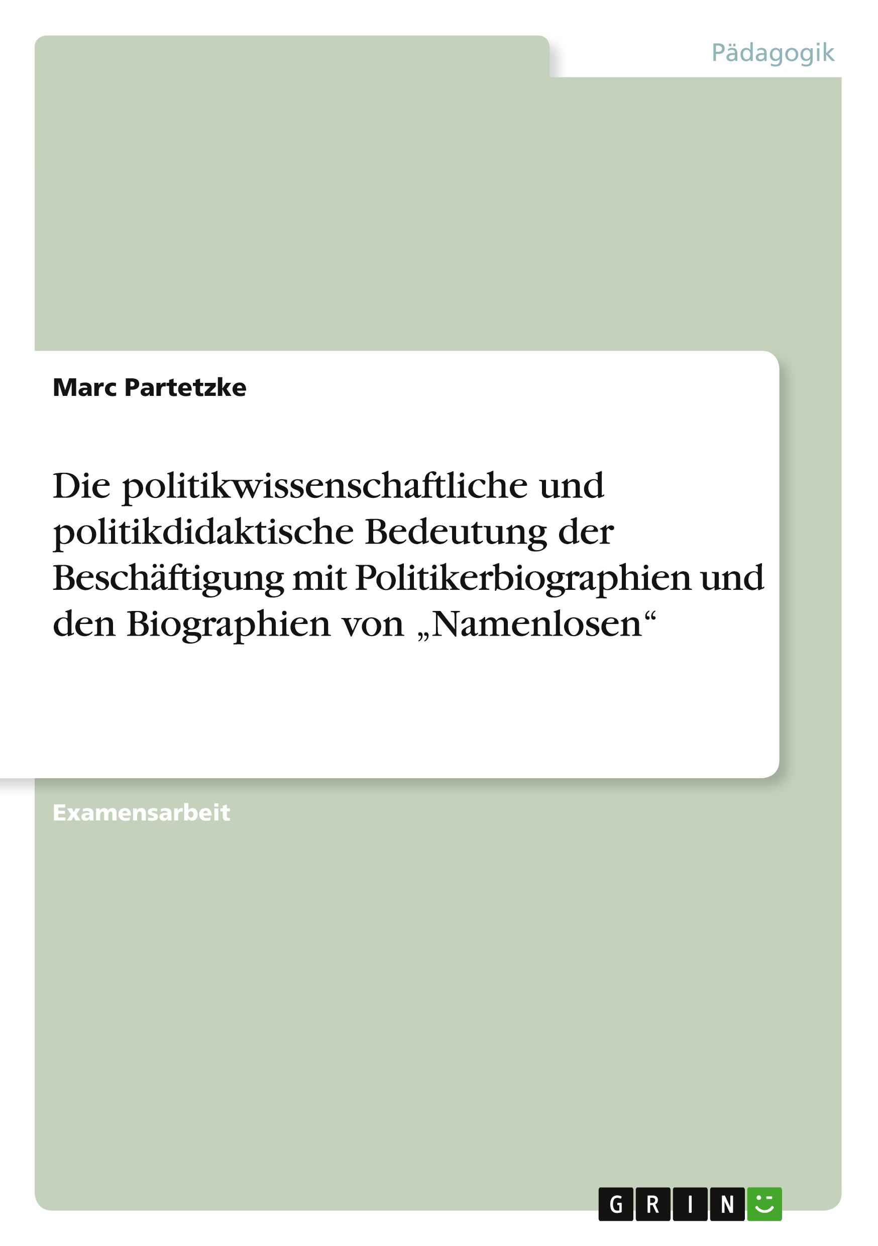 Vorderes Coverbild Die politikwissenschaftliche und politikdidaktische Bedeutung der Beschäftigung mit Politikerbiographien und den Biographien von "Namenlosen"