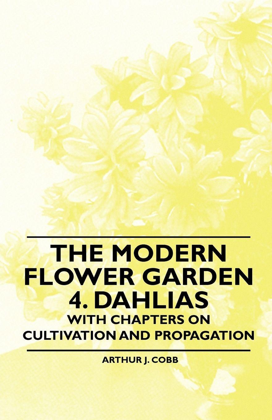 Vorderes Coverbild The Modern Flower Garden 4. Dahlias - With Chapters on Cultivation and Propagation
