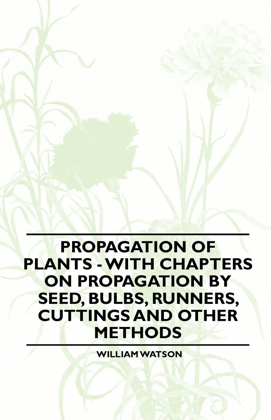 Vorderes Coverbild Propagation of Plants - With Chapters on Propagation by Seed, Bulbs, Runners, Cuttings and Other Methods