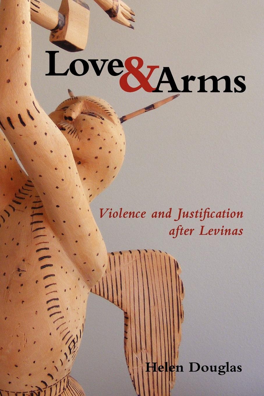 Vorderes Coverbild Love and Arms: Violence and Justification After Levinas