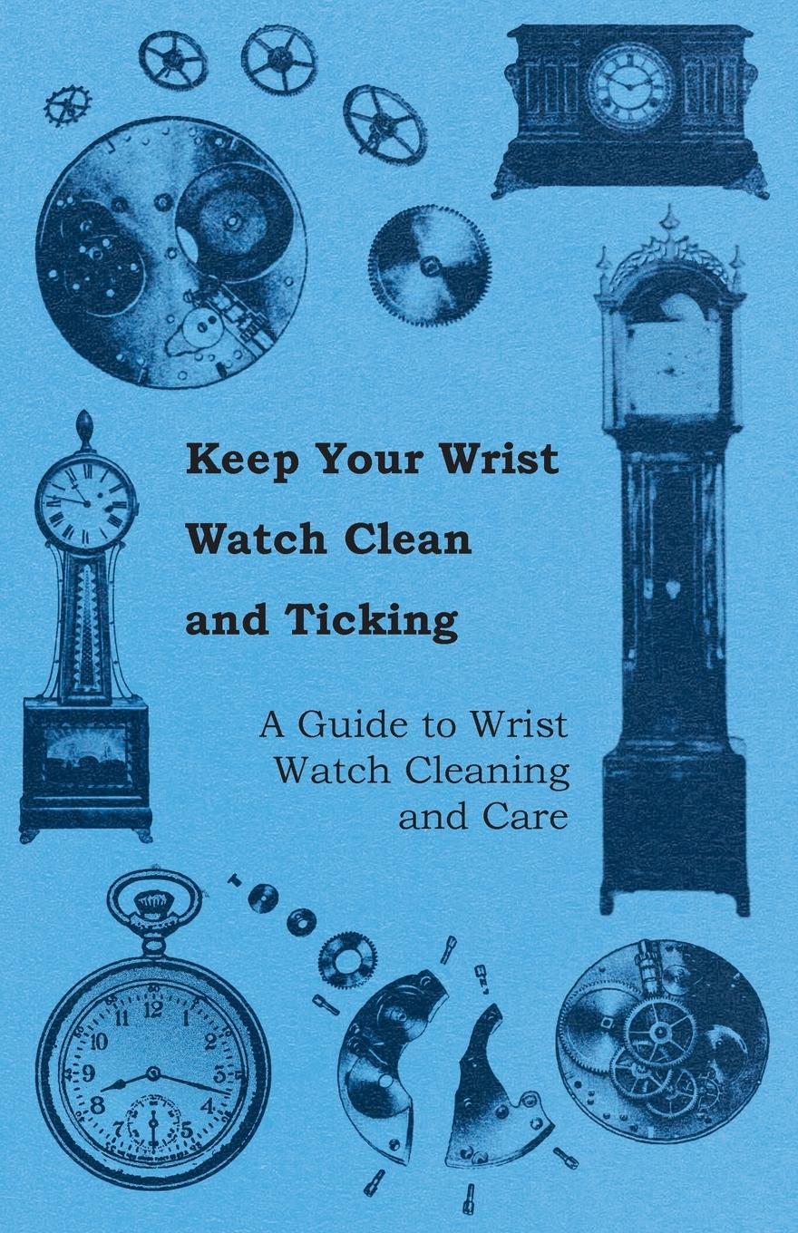 Vorderes Coverbild Keep Your Wrist Watch Clean and Ticking - A Guide to Wrist Watch Cleaning and Care