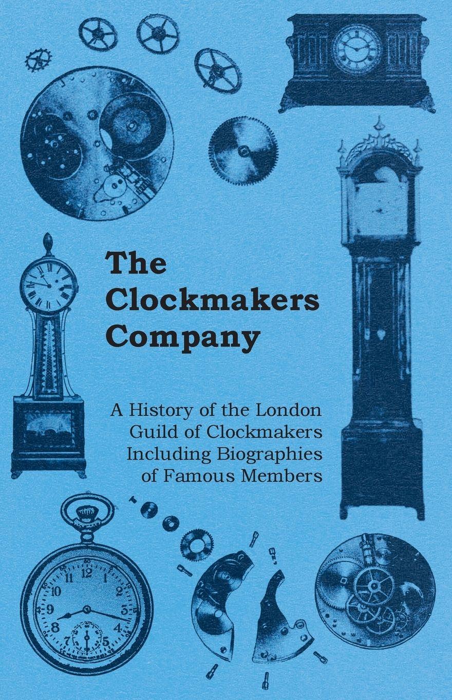 Vorderes Coverbild The Clockmakers Company - A History of the London Guild of Clockmakers Including Biographies of Famous Members