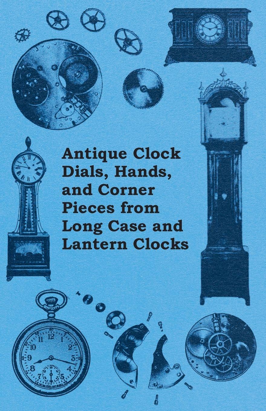 Vorderes Coverbild Antique Clock Dials, Hands, and Corner Pieces from Long Case and Lantern Clocks