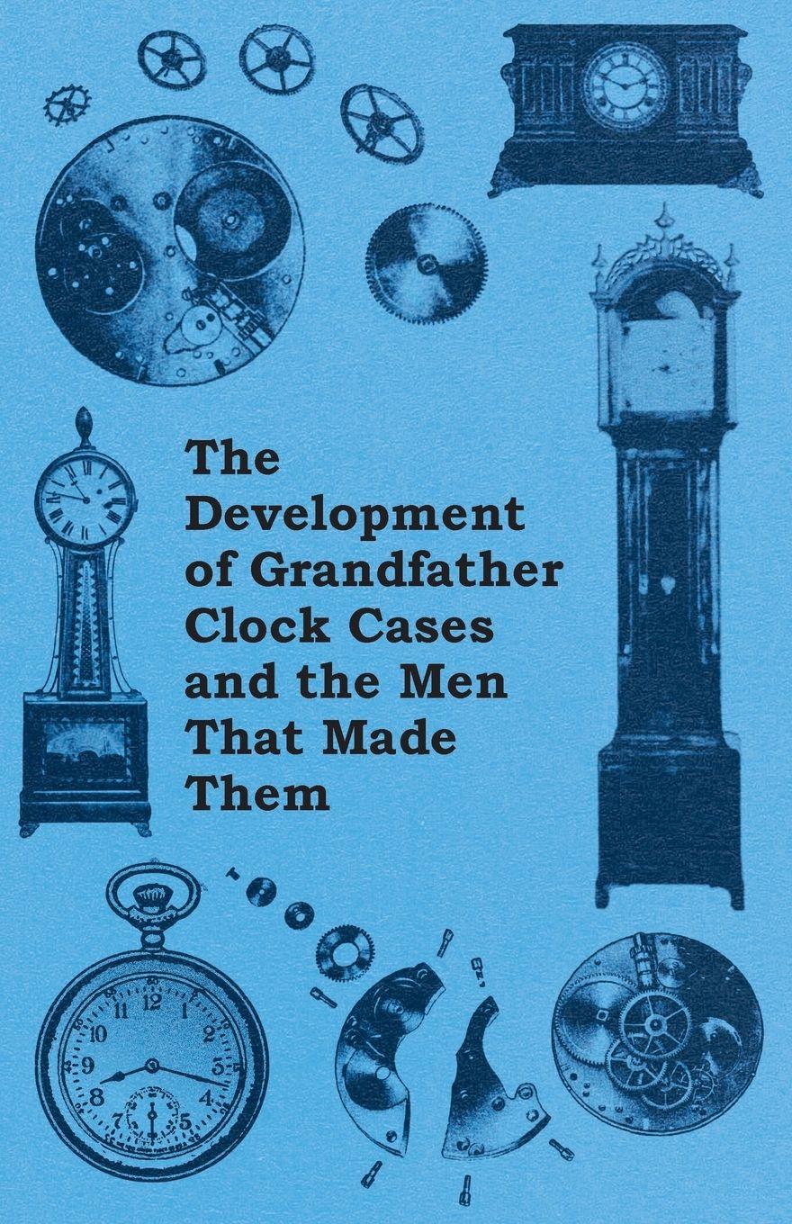 Vorderes Coverbild The Development of Grandfather Clock Cases and the Men That Made Them