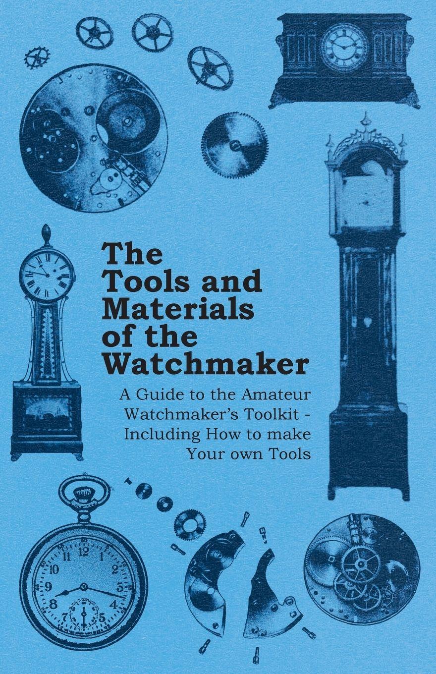 Vorderes Coverbild The Tools and Materials of the Watchmaker - A Guide to the Amateur Watchmaker's Toolkit - Including How to make your own Tools
