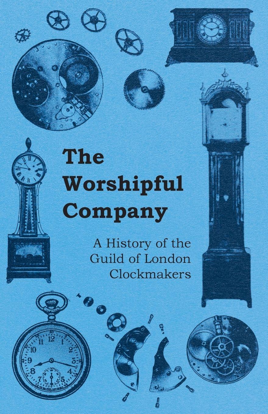 Vorderes Coverbild The Worshipful Company - A History of the Guild of London Clockmakers