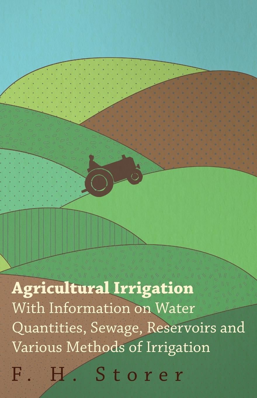 Vorderes Coverbild Agricultural Irrigation - With Information on Water Quantities, Sewage, Reservoirs and Various Methods of Irrigation