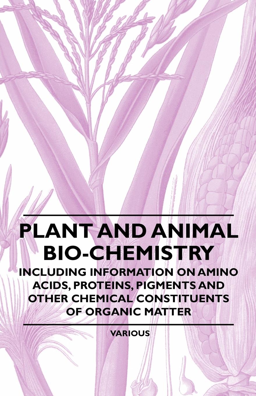 Vorderes Coverbild Plant and Animal Bio-Chemistry - Including Information on Amino Acids, Proteins, Pigments and Other Chemical Constituents of Organic Matter