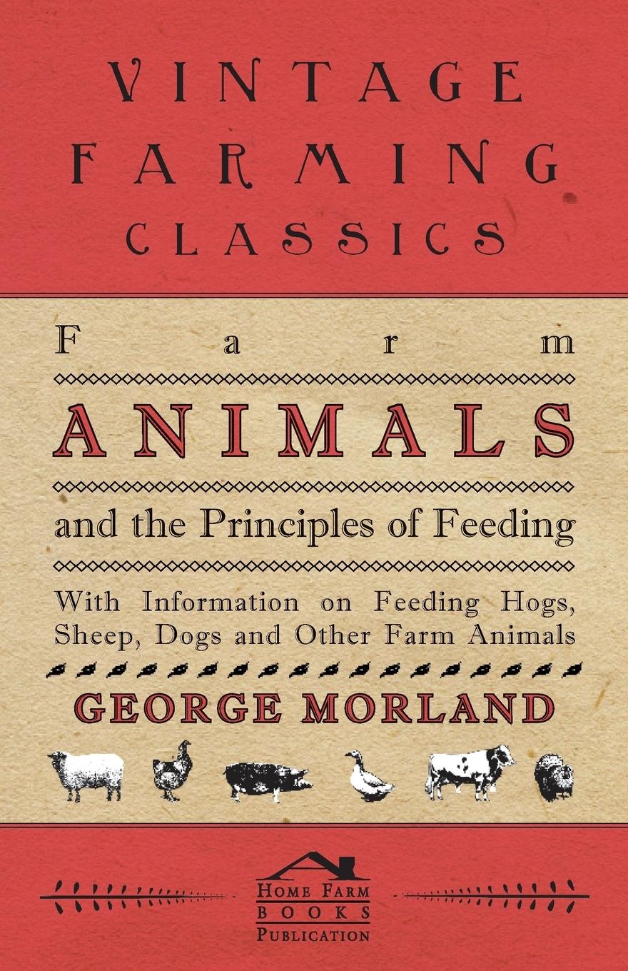 Vorderes Coverbild Farm Animals and the Principles of Feeding - With Information on Feeding Hogs, Sheep, Dogs and Other Farm Animals